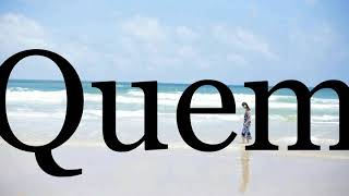 How To Pronounce Quem🌈🌈🌈🌈🌈🌈Pronunciation Of Quem