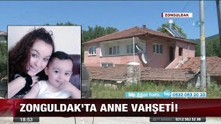 Zonguldak'ta anne vahşeti! - 12 temmuz 2017