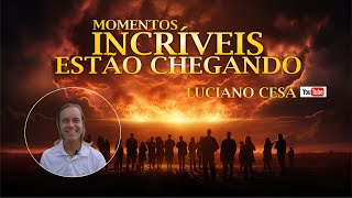 MOMENTOS INCRÍVEIS ESTÃO CHEGANDO. LUCIANO CESA. Compartilhem!