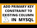 Add PRIMARY KEY to existing column in sql | Mysql primary key constraint