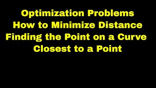 Optimization Problems: How to Minimize Distance | Finding the Point on a Curve Closest to a Point