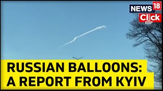 Russian Balloons Shot Down Over Kyiv, Says Ukraine| Spy Balloon Hover Kyiv | Russia Ukraine War