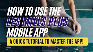 How to Use the Les Mills Plus Mobile App (A QUICK WALK-THROUGH GUIDE OF THE FEATURES)