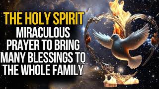 MIRACULOUS PRAYER TO THE HOLY SPIRIT TO BRING MANY BLESSINGS TO THE WHOLE FAMILY