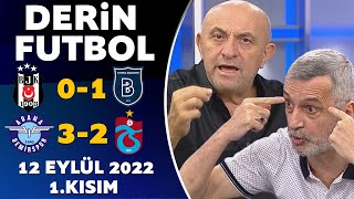 Derin Futbol 12 Eylül 2022 1.Kısım ( Beşiktaş 0-1 Başakşehir / Adana Demirspor 3-2 Trabzonspor )