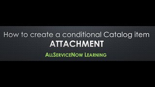 AllServiceNow Learning - How to create a conditional attachment requirement on a Catalog item.