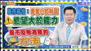 2022.10.11 張宇明台股解盤 股市最怕：專業小於財富 慾望大於能力