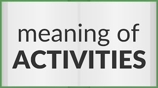 Activities | meaning of Activities