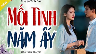 Truyện Hay, Có Thật - MỐI TÌNH NĂM ẤY - Truyện Hôn Nhân Hay Nhất 2025
