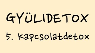 Gyülidetox 5 – Kapcsolatdetox