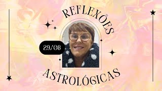 Reflexões Astrológicas - 29/08/2024, por Márcia Fernandes