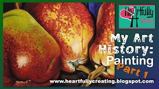 HeArtfully Creating:  My Art History. Part 1 - Painting