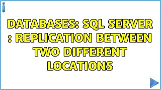 Databases: SQL Server : replication between two different locations (2 Solutions!!)