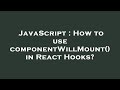 JavaScript : How to use componentWillMount() in React Hooks?