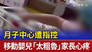 月子中心遭指控 移動嬰兒「太粗魯」家長心疼