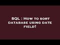 SQL : How to sort database using date field?