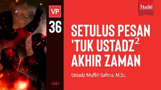 VP0175 (1441H) | Setulus pesan 'tuk Ustadz² akhir zaman | Ustadz Muflih Safitra, M.Sc.