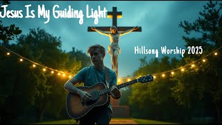 Jesus Is My Guiding Light - Hillsong Worship - Christian Song ✝️