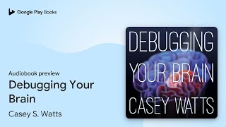Debugging Your Brain by Casey S. Watts · Audiobook preview