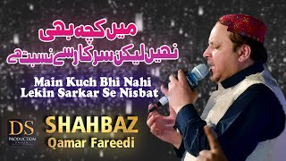 Main Kuch Bhi Nahi Lekin Sarkar (ﷺ) Se Nisbat Hai By Shahbaz Qamar Fareedi