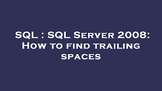 SQL : SQL Server 2008: How to find trailing spaces