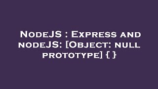 NodeJS : Express and nodeJS: [Object: null prototype] { }