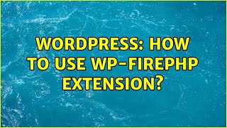 Wordpress: How to use WP-FirePHP extension? (2 Solutions!!)