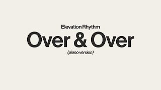 Over & Over | Elevation Rhythm | Piano Instrumental [Lower Key of C]
