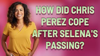 How did Chris Perez cope after Selena's passing?