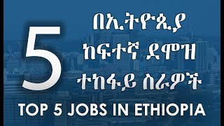 Top 5 Jobs In Ethiopia : 5 በኢትዮጲያ ከፍተኛ ደሞዝ ተከፋይ ስራዎች