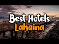 Best Hotels In Lahaina - For Families, Couples, Work Trips, Luxury & Budget