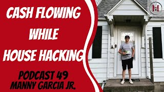 From Taking the Course to Cash Flowing While House Hacking! with Manny Garcia Jr. | Podcast 49