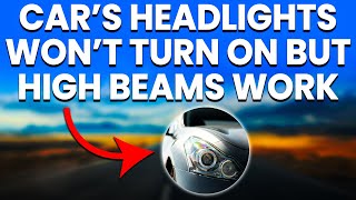 Car’s Headlights Won’t Turn On But High Beams Work: Causes And How To Fix