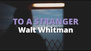 To A Stranger ~ Walt Whitman
