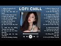 Nhạc Lofi Chill Top Xu Hướng 2024 Triệu View ♬ Nắng Có Mang Em Về, Cẩm Tú Cầu, Ngày Em Đẹp Nhất, Mây