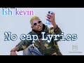 No Cap - Ish Kevin (Lyrics music 2021) ISH KEVIN YOUTUBE