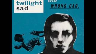 The Twilight Sad - The Wrong Car