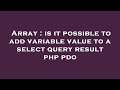 Array : is it possible to add variable value to a select query result php pdo