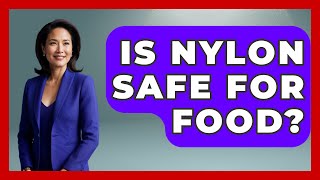 Is Nylon Safe For Food? - Chemistry For Everyone