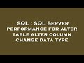 SQL : SQL Server performance for alter table alter column change data type
