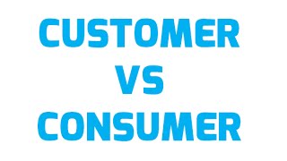 CUSTOMER vs CONSUMER