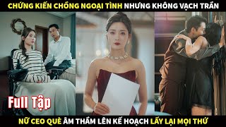 Chứng kiến chồng ngoại tình nhưng không vạch trần, nữ CEO què âm thầm lên kế hoạch lấy lại mọi thứ