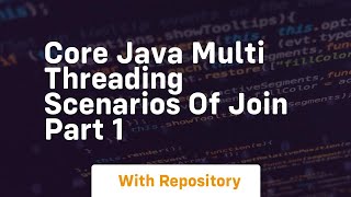 Core java multi threading scenarios of join part 1