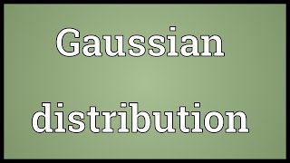 Gaussian distribution Meaning