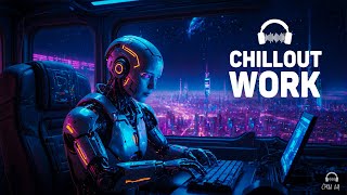 Chillout Music for Work — Downtempo Music for Deep Focus - Future Garage Mix