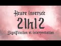 💮 HEURE INVERSÉE 21h12 - Signification et Interprétation angélique