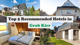 Top 5 Recommended Hotels In Grob Kirr | Luxury Hotels In Grob Kirr