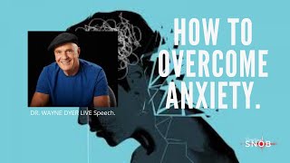 Dr  Wayne Dyer How to Overcome ANXIETY