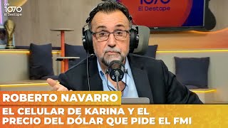 EL CELULAR DE KARINA Y EL PRECIO DEL DÓLAR QUE PIDE EL FMI | Editorial de Roberto Navarro