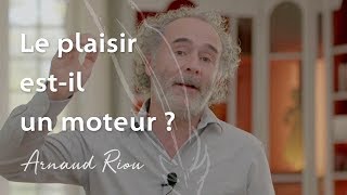 Le plaisir est-il un moteur ? - Arnaud Riou